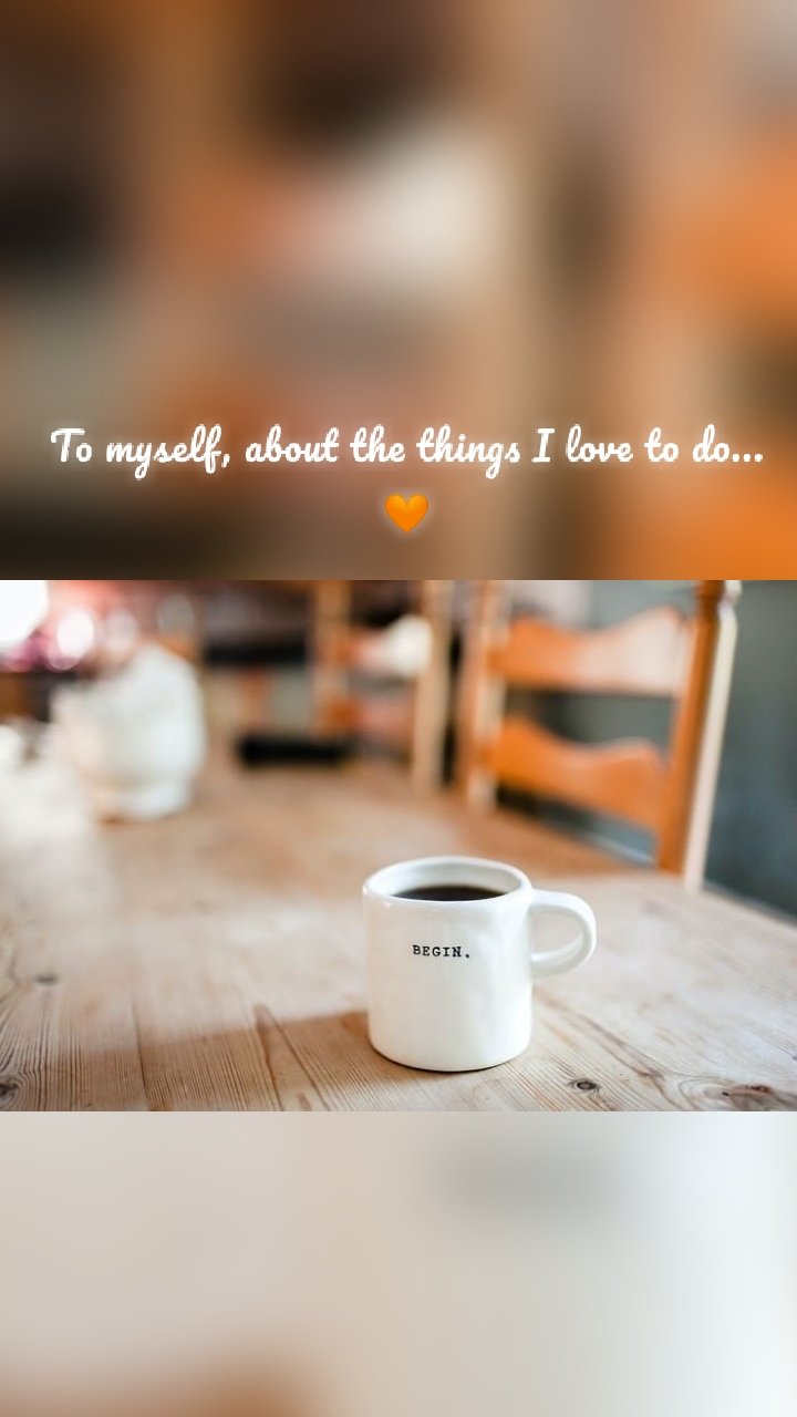 To myself, about the things I love to do... 🧡